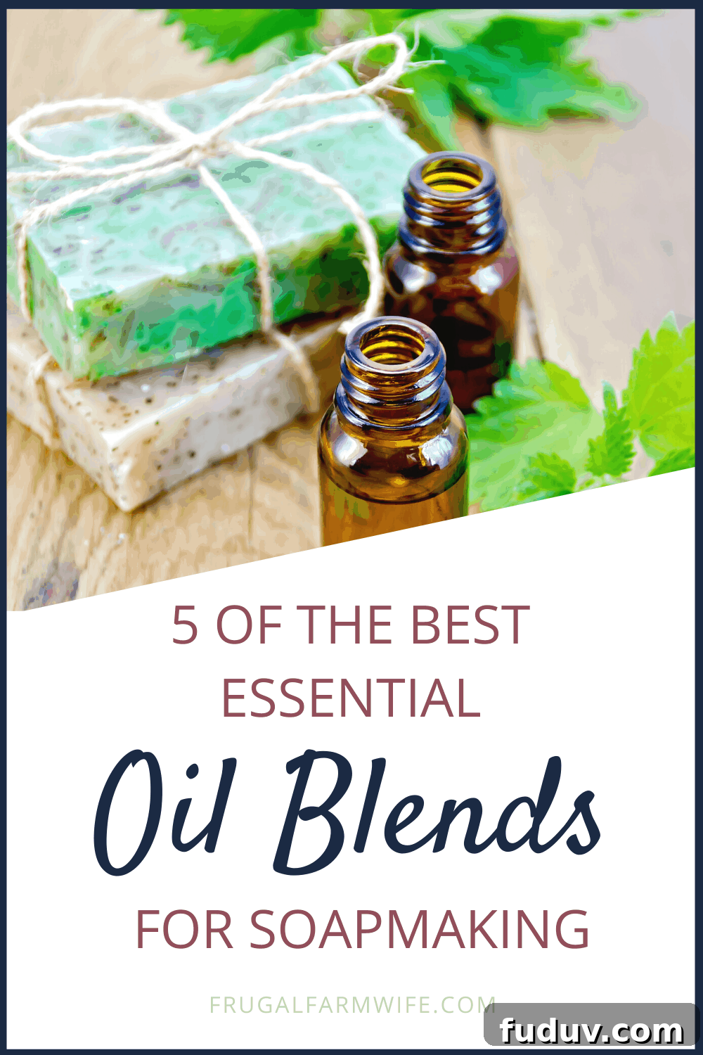 Top Essential Oil Blend Recipes for Soap Making 8 Image shows a stack of homemade soaps and bottles of essential ioils on a table. Text below reads "5 of the Best Essential Oil Blends for Soapmaking"