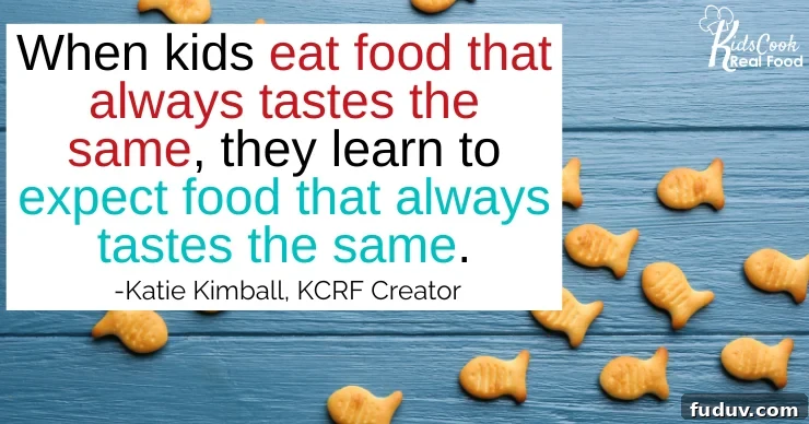 When kids eat food that always tastes the same, they learn to expect food that always tastes the same. -Katie Kimball
